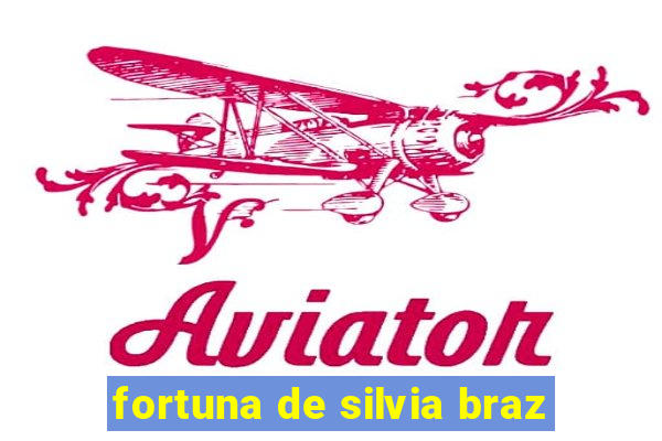 fortuna de silvia braz